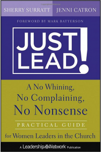 Just Lead: a no whining, no complaining, no nonsense practical guide for women leaders in the church